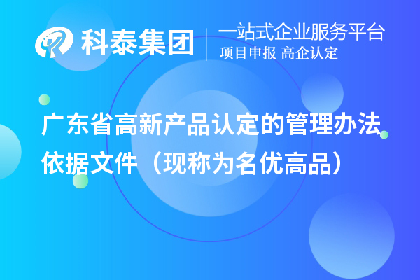 广东省高新产品认定的管理办法依据文件（现称为<a href=//m.auto-fm.com/mygp/ target=_blank class=infotextkey>名优高品</a>）