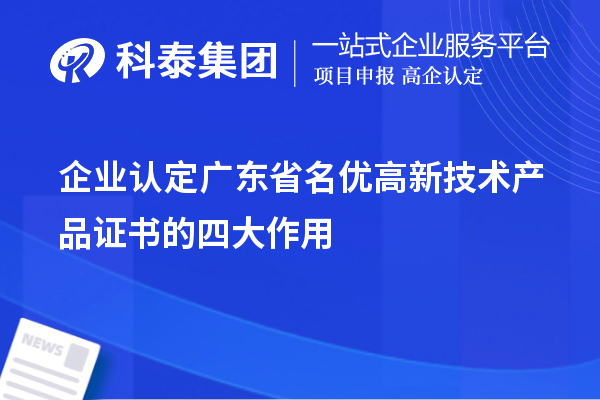 企业认定广东省名优高新技术产品证书的四大作用