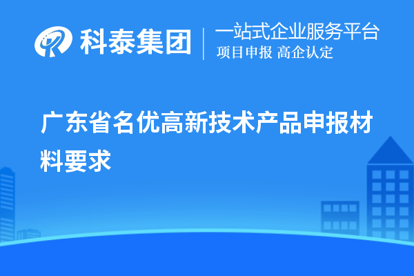 广东省名优高新技术产品申报材料要求