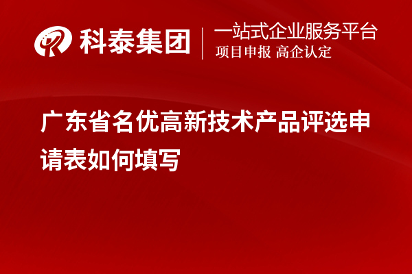 广东省名优高新技术产品评选申请表如何填写