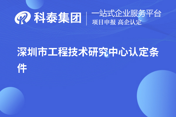 深圳市工程技术研究中心认定条件