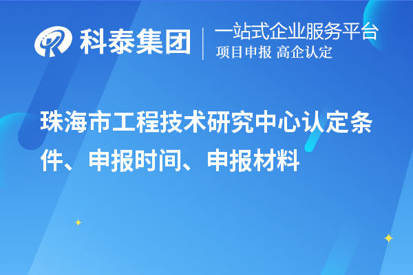 珠海市工程技术研究中心认定条件、申报时间、申报材料