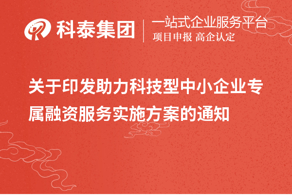 关于印发助力科技型中小企业专属融资服务实施方案的通知