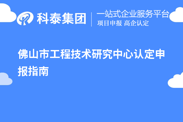 佛山市工程技术研究中心认定申报指南