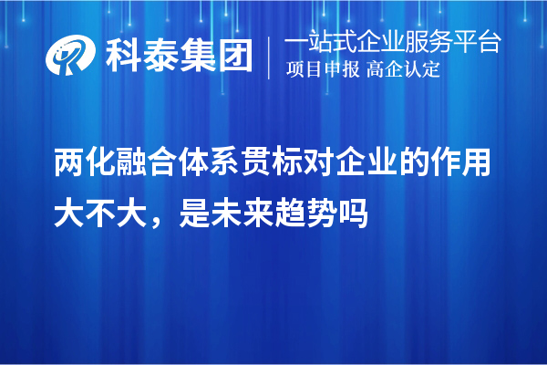 两化融合体系贯标对企业的作用大不大，是未来趋势吗