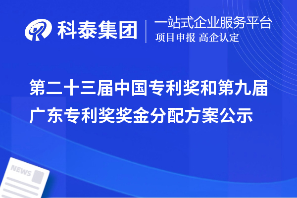 第二十三届中国专利奖和第九届广东专利奖奖金分配方案公示