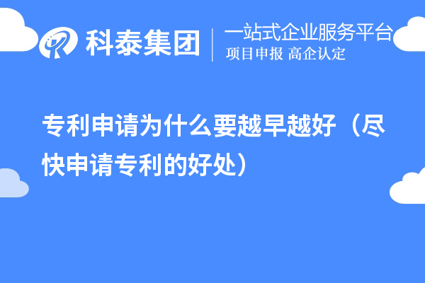 专利申请为什么要越早越好（尽快申请专利的好处）