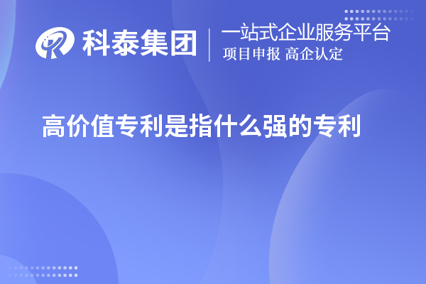 高价值专利是指什么强的专利