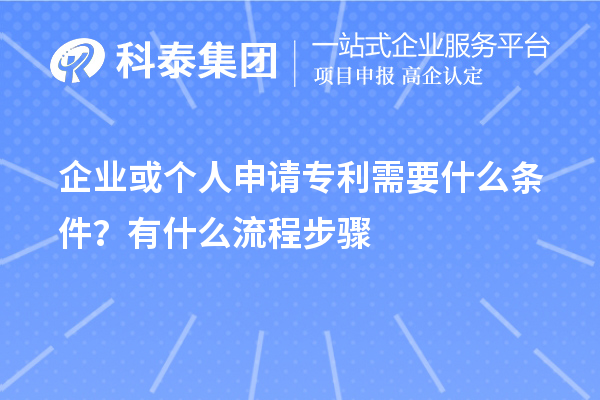 企业或个人申请专利需要什么条件？怎么申请？