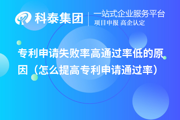 专利申请失败率高通过率低的原因（怎么提高专利申请通过率）