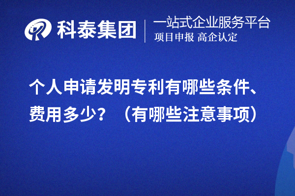 个人申请发明专利有哪些条件、费用多少？（有哪些注意事项）