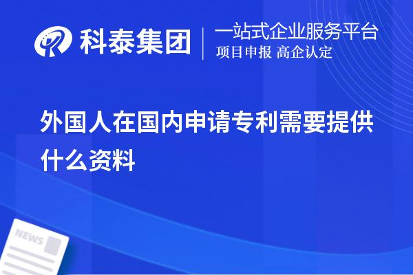 外国人在国内申请专利需要提供什么资料