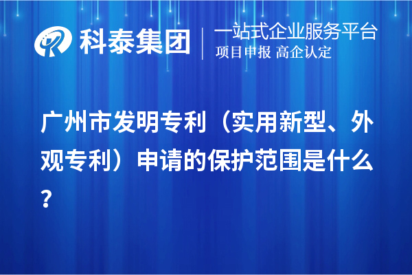 广州市发明专利（实用新型、外观专利）申请的保护范围是什么？