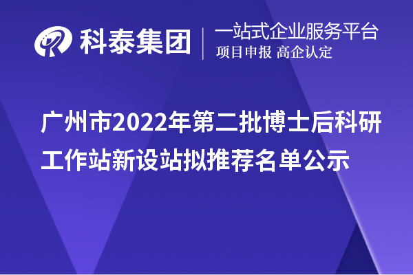 广州市2022年第二批博士后科研工作站新设站拟推荐名单公示