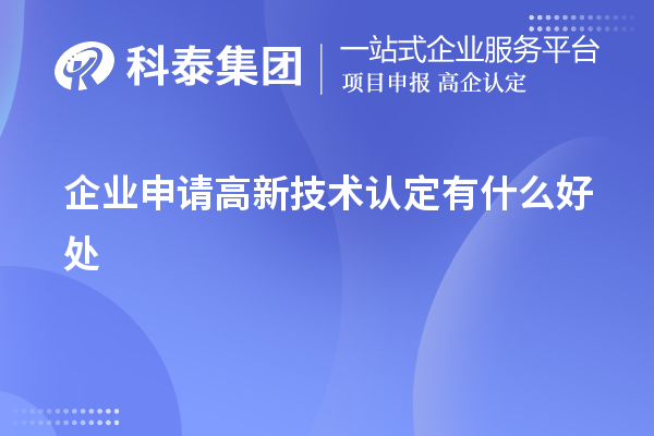 企业申请高新技术认定有什么好处