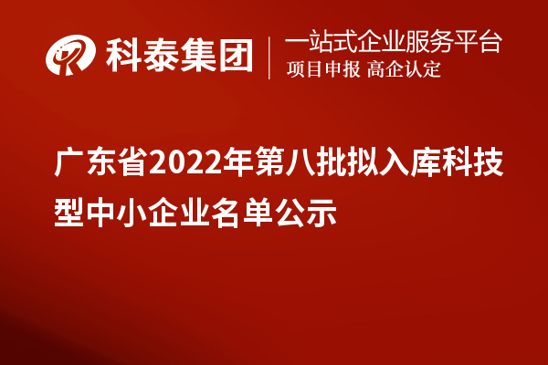 广东省2022年第八批拟入库科技型中小企业名单公示