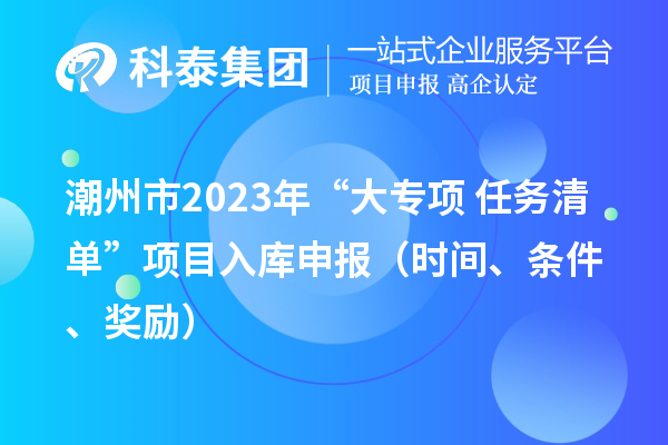 潮州市2023年“大专项+任务清单”项目入库申报（时间、条件、奖励）