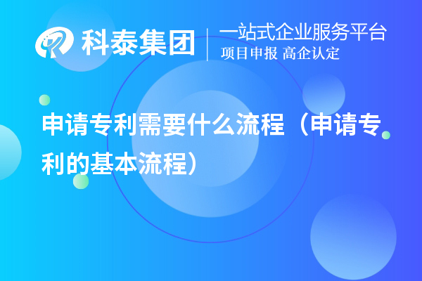 申请专利需要什么流程（申请专利的基本流程）