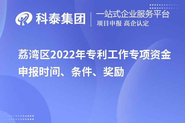 荔湾区2022年专利工作专项资金申报时间、条件、奖励