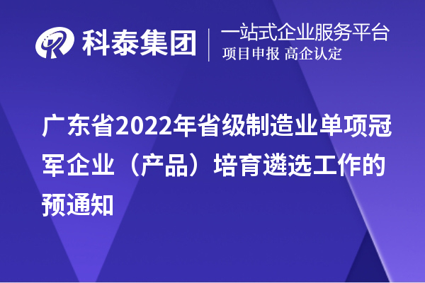 广东省2022年省级制造业单项冠军企业（产品）培育遴选工作的预通知