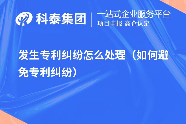 发生专利纠纷怎么处理（如何避免专利纠纷）