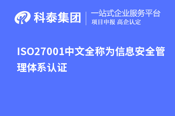 ISO27001中文全称为信息安全管理体系认证