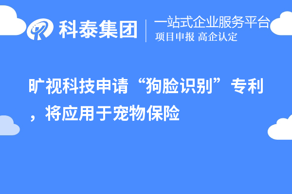 旷视科技申请“狗脸识别”专利，将应用于宠物保险