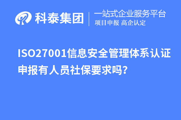 ISO27001信息安全管理体系认证申报有人员社保要求吗？