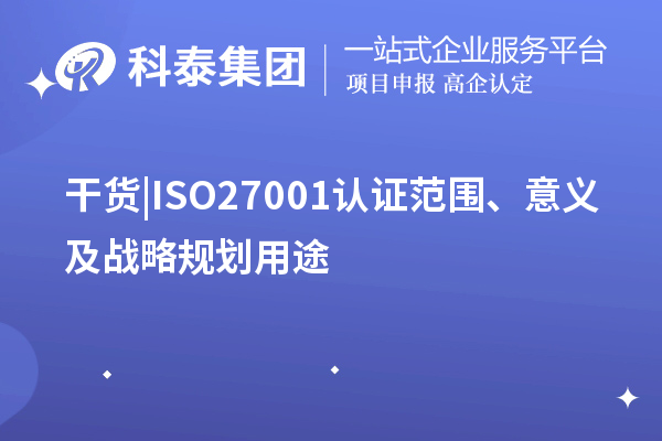 干货 |ISO27001认证范围、意义及战略规划用途