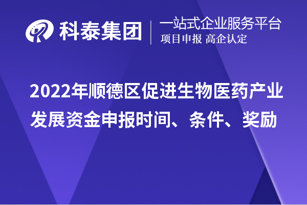 2022年顺德区促进生物医药产业发展资金申报时间、条件、奖励