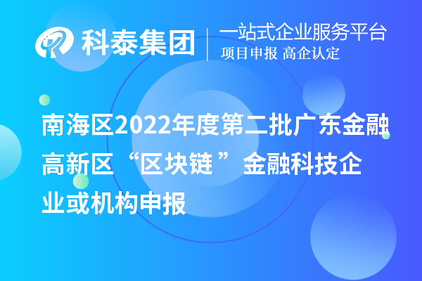 南海区2022年度第二批广东金融高新区“区块链+”金融科技企业或机构申报