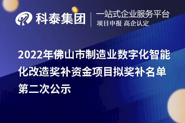 2022年佛山市制造业数字化智能化改造奖补资金项目拟奖补名单第二次公示