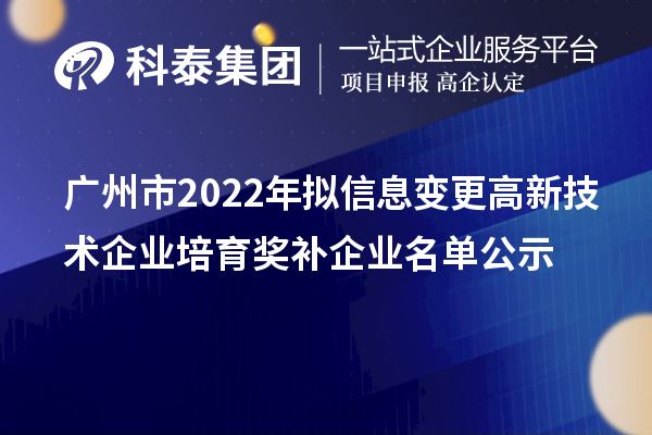 广州市2022年拟信息变更高新技术企业培育奖补企业名单公示