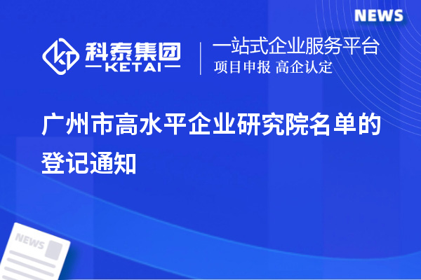 广州市高水平企业研究院名单的登记通知