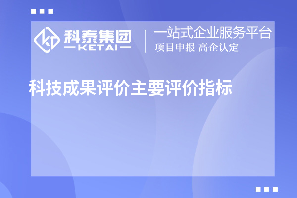 科技成果评价主要评价指标、评价方式方法