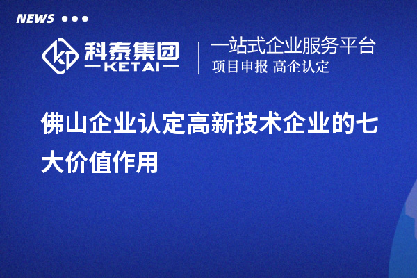 佛山企业认定高新技术企业的七大价值作用