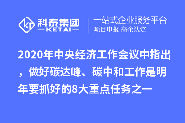 2020年中央经济工作会议中指出，做好碳达峰、碳中和工作是明年要抓好的8大重点任务之一