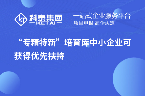 “专精特新”培育库中小企业可获得优先扶持