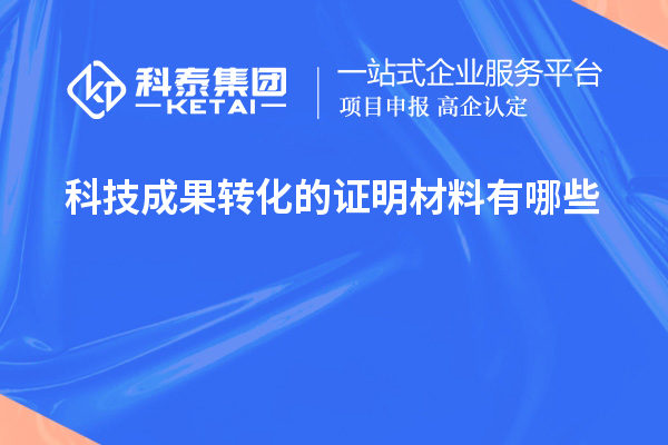 科技成果转化的证明材料有哪些