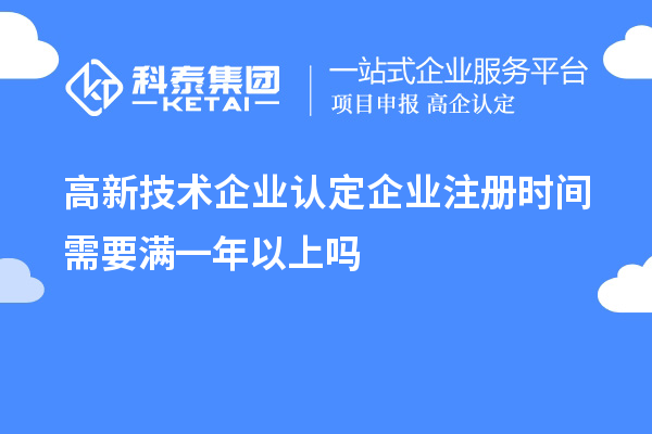 
企业注册时间需要满一年以上吗