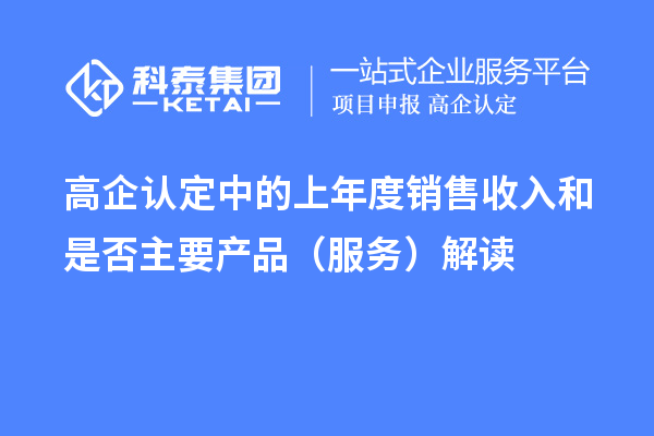 高企认定中的上年度销售收入和是否主要产品（服务）解读