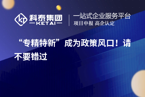 “专精特新”成为政策风口！请不要错过