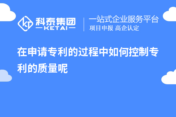 在申请专利的过程中如何控制专利的质量呢