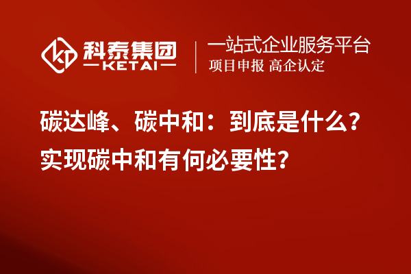 碳达峰、碳中和：到底是什么？实现碳中和有何必要性？