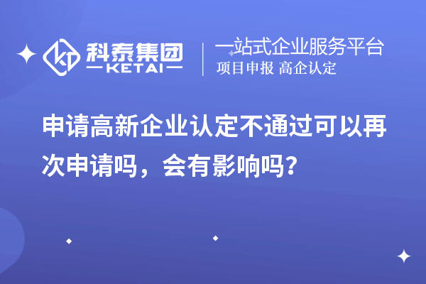 申请高新企业认定不通过可以再次申请吗，会有影响吗？