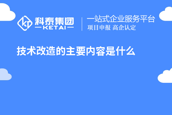 技术改造的主要内容是什么