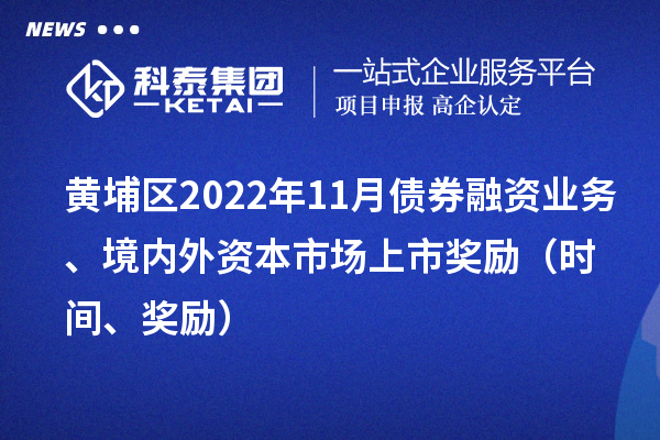 黄埔区2022年11月债券融资业务、境内外资本市场上市奖励（时间、奖励）