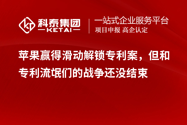 苹果赢得滑动解锁专利案，但和专利流氓们的战争还没结束