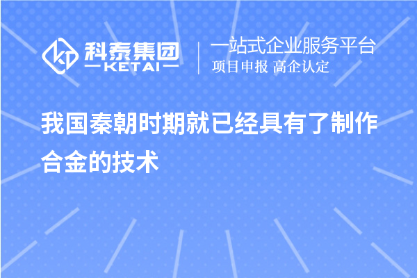 我国秦朝时期就已经具有了制作合金的技术