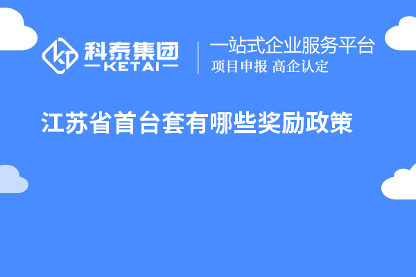 江苏省首台套有哪些奖励政策